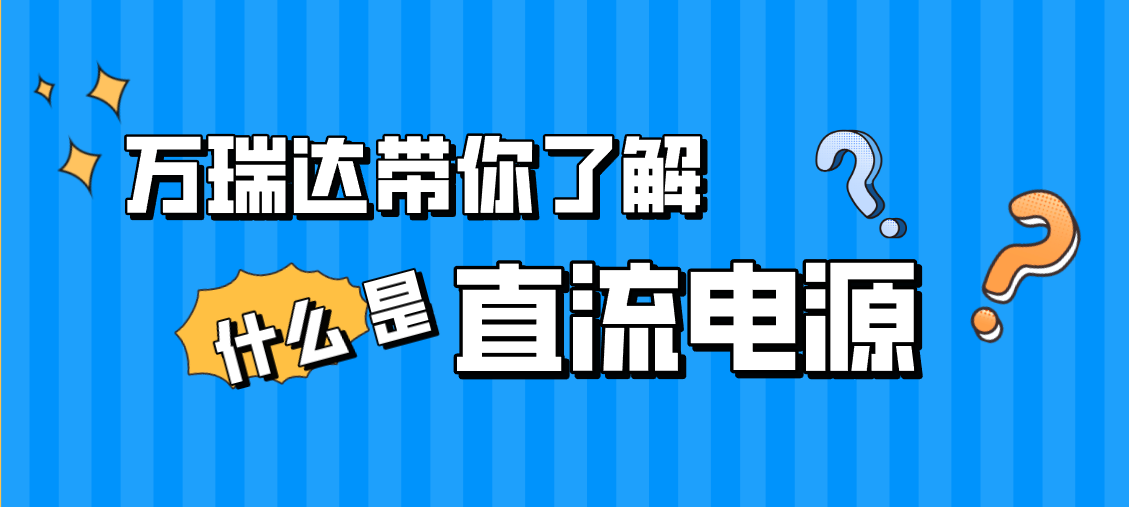 萬瑞達帶你深入了解什么是直流電源