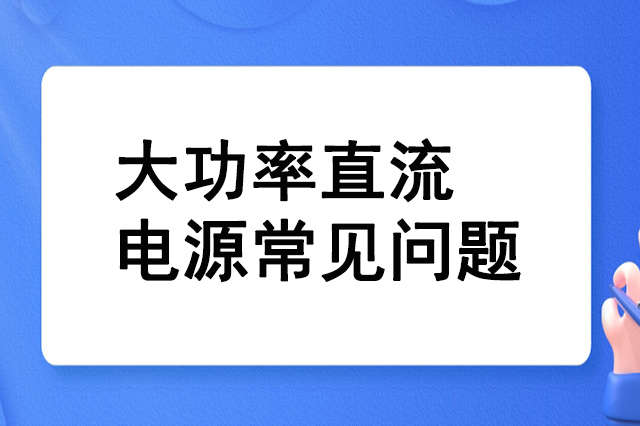 大功率直流電源的常見問題